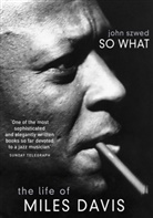 John Szwed, John F. Szwed - So What: the Life of Miles Davis