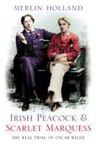 Merlin Holland - Irish Peacock and Scarlet Marquess : the Real Trial of Oscar Wilde