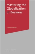 Roger Cartwright, Roger I Cartwright, Roger I. Cartwright - Mastering the Globalization of Business