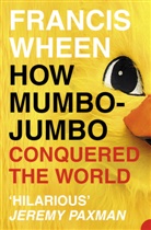 Francis Wheen - How Mumbo-Jumbo Conquered the World