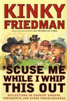 Kinky Friedman - 'scuse Me While I Whip This out : Reflections on Country Singers,