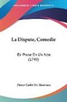 Pierre Car Marivaux, Pierre Carlet de Marivaux - La Dispute, Comedie: En Prose En Un Acte
