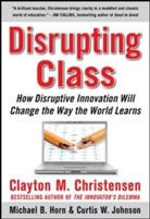 Clayton M. Christensen, Michael B. Horn, Curtis Johnson, Curtis W. Johnson - Disrupting Class