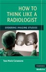 Tara Marie Catanzano - How to Think Like a Radiologist