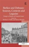 Barbara L. Murphy Kelly, Kerry Murphy, Murphy Kerry, Barbara L. Kelly, Kelly Barbara L., Kerry Murphy... - Berlioz and Debussy: Sources, Contexts and Legacies