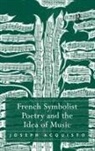 Joseph Acquisto, Acquisto Joseph - French Symbolist Poetry and the Idea of Music