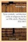 Melchior De Vogue, Melchior Vogüé, VOGUE MELCHIOR, Vogue-m - Syrie centrale: architecture