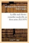 D epagny-j-b-r-b, D. Epagny-J-B-R-B, Alexis Decomberousse, D. Epagny-J-B-R-B, VIOLET D'EPAGNY, Jean-Baptiste-Rose-Bona Violet d'Épagny... - La fille mal elevee: comedie