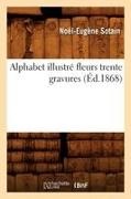 Collectif, Sans Auteur, Noel-Eugene Sotain, Xxx - Alphabet illustre fleurs trente Gravures ed.1868