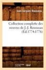 Rousseau J. J., Jean Jacques Rousseau, Jean-Jacques Rousseau, Rousseau J J, Rousseau J. J., Rousseau Jean-Jacque... - Collection complette des oeuvres