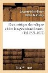 COLLIN DE PLANCY, Jacques Albin Simon Collin De Plancy, Jacques-Albin-Simon Collin De Plancy, Collin de plancy j a, Collin de Plancy J a S, Jacques Albin Simon Collin De Plancy - Dict. critique des reliques et