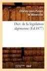 Pinson de Menerville C. L., Charles-Louis Pinson de Menerville, Charles-Louis Pinson De Ma(c)Nerville, Pinson de menerville, Charles-Louis Pinson de Menerville, Charles-Louis Pinson de Ménerville... - Dict. de la legislation