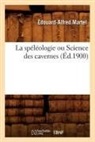 Martel, Edouard Alfred Martel, Edouard-Alfred Martel, Édouard-Alfred Martel, Martel e a, Martel E. a.... - La speleologie ou science des