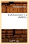 Beauvilliers A., Antoine Beauvilliers, Beauvilliers a, Beauvilliers a., BEAUVILLIERS ANTOINE - L art du cuisinier. t. 2 ed.1814