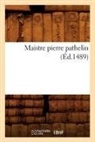 Sans Auteur, Collectif, Sans Auteur, XXX - Maistre pierre pathelin ed.1489