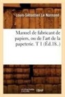 Le Normand, Louis-Sebastien Le Normand, Louis-Sébastien Le Normand, Le normand l s, Le Normand L. S., LE NORMAND L-S.... - Manuel de fabricant de papiers,