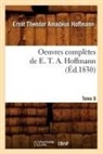 Hoffmann E. T. A., HOFFMANN, E T a Hoffmann, E.T.A. Hoffmann, Ernst Theodor Amadeus Hoffmann, Ernst Theodore Amadeus Hoffmann... - Oeuvres completes de e. t. a.