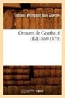 von Goethe J W, GOETHE J W., von Goethe J. W., Johann Wolfgang von Goethe, Von goethe j w, Von Goethe J. W. - Oeuvres de goethe. 6 ed.1860-1870
