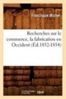 Michel F., Francisque-Michel, Francisque Michel, Michel f, Michel F., MICHEL FRANCISQUE - Recherches sur le commerce, la