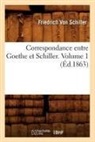 Friedrich Schiller, Friedrich von Schiller, von Schiller F, Schiller Friedrich, Friedrich Von Schiller, Von schiller f... - Correspondance entre goethe et