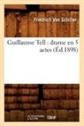 Friedrich Schiller, Friedrich von Schiller, von Schiller F, Schiller Friedrich, Friedrich Von Schiller, Von schiller f... - Guillaume tell: drame en 5 actes