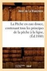 Henri De La Blanchere, Henri De La Blanchère, de la Blanchere H, de la Blanchere H., de la Blanchere H., Henri La Blancha]re (De)... - La peche en eau douce, contenant