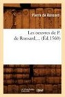 Pierre De Ronsard, De ronsard p, de Ronsard P., de Ronsard P., Pierre de Ronsard, Pierre Ronsard (De)... - Les oeuvres de p. de ronsard
