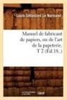 Le Normand, Louis-Sebastien Le Normand, Louis-Sébastien Le Normand, Le normand l s, Le Normand L. S., LE NORMAND L-S.... - Manuel de fabricant de papiers,