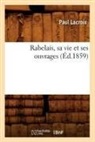 Paul LaCroix, Lacroix p, LACROIX PAUL - Rabelais, sa vie et ses ouvrages