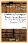 Jean-Bapti de la Curne de Sainte-Palaye, Jean-Baptiste de la Curne de Sainte-Palaye, de Sainte-Palaye-J-B, La curne de sainte-p, de Sainte-Palaye-J-B - Dictionnaire historique de l