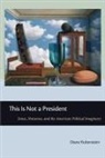 Diane Rubenstein - This Is Not a President