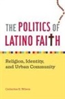 Catherine Wilson, Catherine E Wilson, Catherine E. Wilson - The Politics of Latino Faith