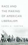 Carol Horton, Carol A Horton, Carol A. Horton, Horton Carol A. - Race And The Making Of American Liberalism
