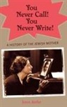 Joyce Antler, Joyce (Samuel Lane Professor of American Jewish History and Culture Antler - You Never Call! You Never Write!
