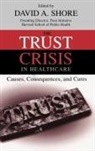 David A. (EDT) Shore, David A Shore, David A. Shore, David A. (Associate Dean and Founding Director Shore, Shore David A. - The Trust Crisis in Healthcare