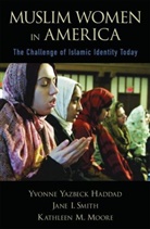 Yvonne Yazbeck Haddad, Yvonne Yazbeck (Professor of the History of Islam and Christian-Muslim Relations Haddad, Yvonne Yazbeck/ Smith Haddad, Kathleen M Moore, Kathleen M. Moore, Kathleen M. (Professor of Religious Studies Moore... - Muslim Women in America