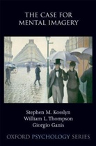 Giorgio Ganis, Stephen M. Kosslyn, Stephen M./ Thompson Kosslyn, Stephen Michael Kosslyn, William L. Thompson - The Case for Mental Imagery