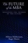 Roger L Martin, Roger L. Martin, Roger L./ Moldoveanu Martin, Martin Roger L., Mihnea C Moldoveanu, Mihnea C. Moldoveanu... - The Future of the MBA
