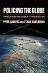 Peter Andreas, Peter (Associate Professor of Political Science and International Studies Andreas, Peter/ Nadelmann Andreas, Andreas Peter, Ethan Nadelmann, Ethan (Executive Director Nadelmann... - Policing the Globe