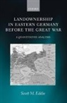 Scott M. Eddie, Scott M. (Professor Emeritus of Economics Eddie, Eddie Scott M. - Land Ownership in Eastern Germany Before the Great War