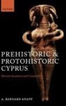 A Bernard Knapp, A. Bernard Knapp, Arthur Bernard Knapp - Prehistoric and Protohistoric Cyprus
