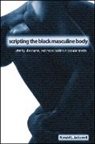 Ronald L. Jackson, Ronald L. II Jackson, Ronald L Jackson II, Ronald L. Jackson II, Jackson II Ronald L - Scripting the Black Masculine Body
