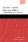 Graeme Gill, Graeme (Professor Gill, Graeme J. Gill, Graeme J. Markwick Gill, Gill Graeme, Roger D. Markwick... - Russia''s Stillborn Democracy?