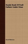 David Thomson - Handy Book of Fruit Culture Under Glass