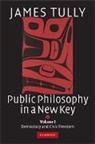James Tully, James (University of Victoria Tully - Public Philosophy in a New Key: Volume 1, Democracy and Civic Freedom