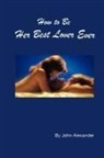 John Alexander - How to Be Her Best Lover Ever