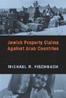 Michael Fischbach, Michael R. Fischbach - Jewish Property Claims Against Arab Countries