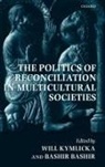 Will Kymlicka, Will (EDT)/ Bashir Kymlicka, Bashir Bashir, Bashir Bashir, Will Kymlicka, Kymlicka Will - The Politics of Reconciliation in Multicultural Societies