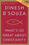 D&amp;apos, Dinesh D. Souza, Dinesh D'Souza, Dinesh Souza - What Is So Great About Christianity
