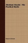 Francis Grierson - Abraham Lincoln - The Practical Mystic